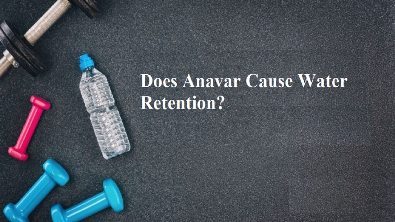 Does Anavar Cause Water Retention