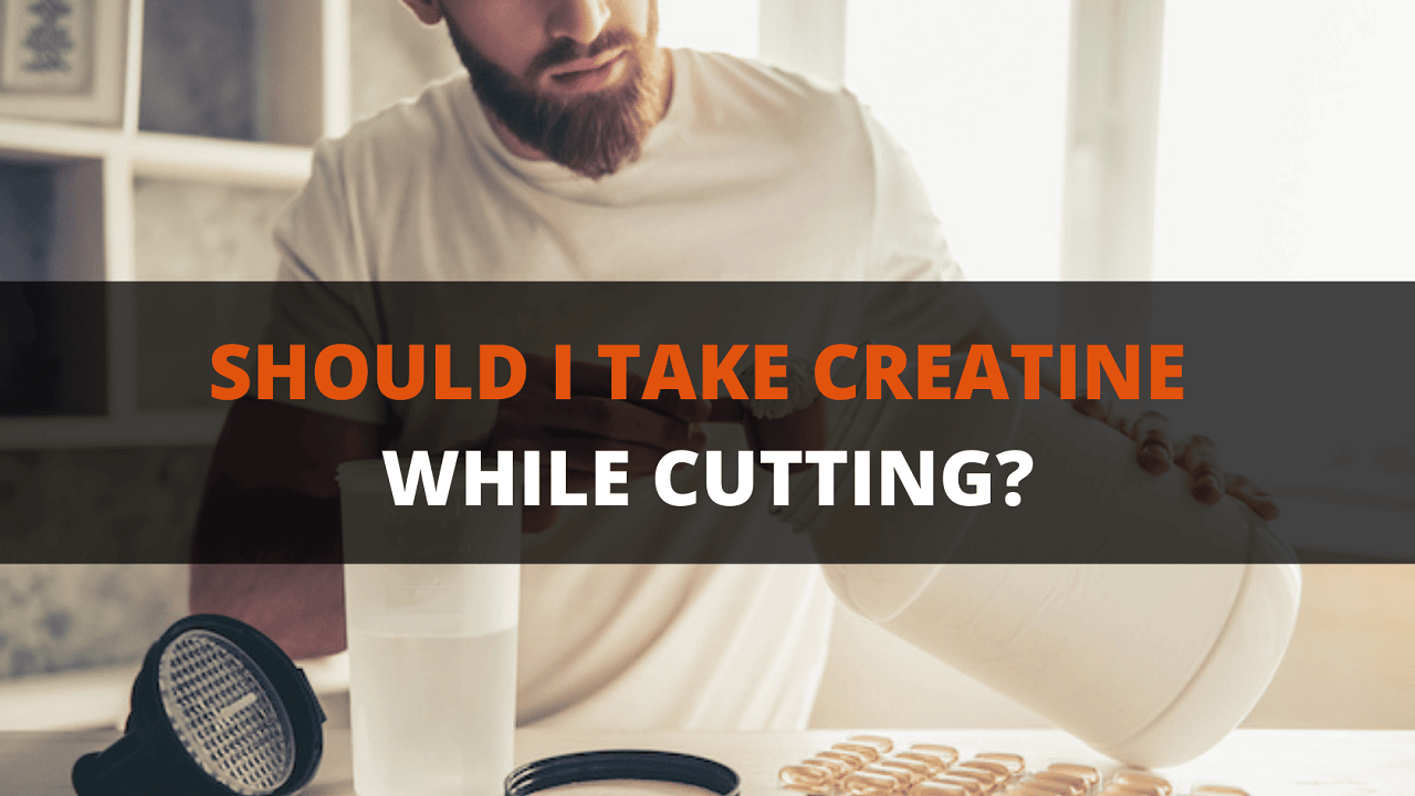 Should I Take Creatine While Cutting